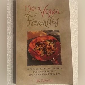 150 Vegan Favorites : Fresh Easy and Incredibly Delicious Recipes You Can Enjoy